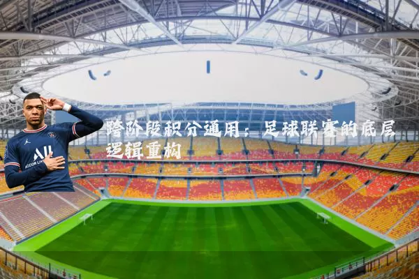跨阶段积分通用：足球联赛的底层逻辑重构