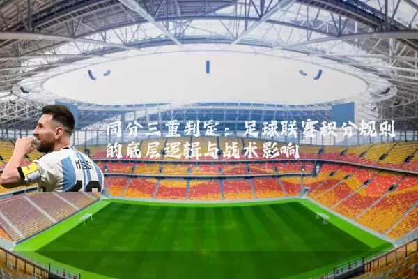 同分三重判定:足球联赛积分规则的底层逻辑与战术影响