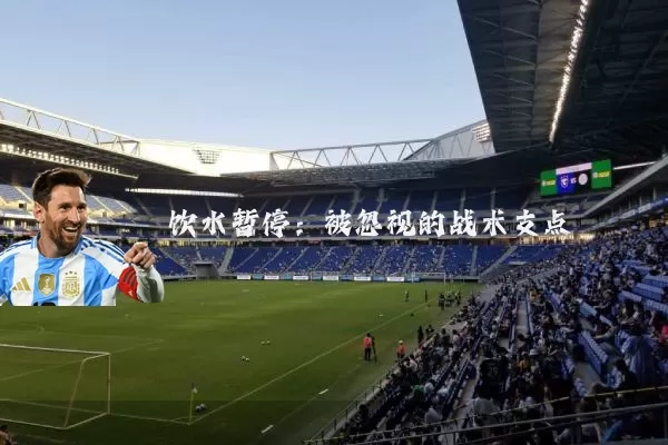 饮水暂停:被忽视的战术支点