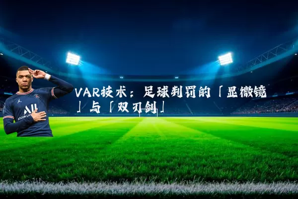 VAR技术：足球判罚的「显微镜」与「双刃剑」
