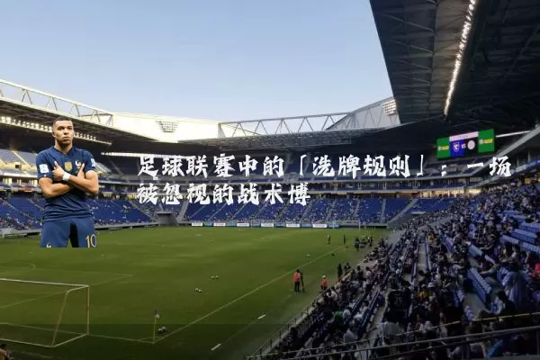 足球联赛中的「洗牌规则」:一场被忽视的战术博弈