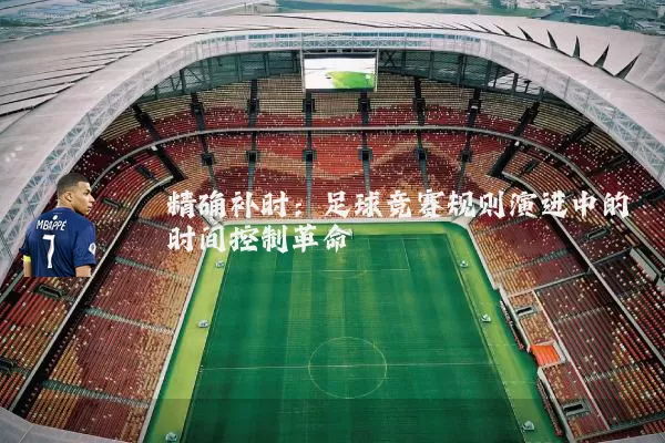 精确补时:足球竞赛规则演进中的时间控制革命